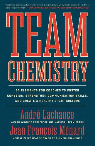 Cover image for Team Chemistry: 30 Elements for Coaches to Foster Cohesion, Focus Communication, and Create a Healthy Sport Culture