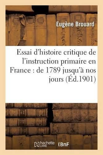 Cover image for Essai d'Histoire Critique de l'Instruction Primaire En France: de 1789 Jusqu'a Nos Jours
