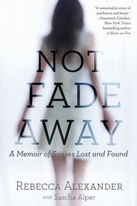Cover image for Not Fade Away: A Memoir of Senses Lost and Found