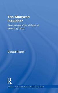 Cover image for The Martyred Inquisitor: The Life and Cult of Peter of Verona (1252)