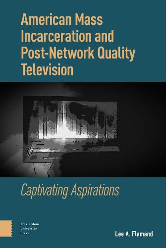 Cover image for American Mass Incarceration and Post-Network Quality Television: Captivating Aspirations