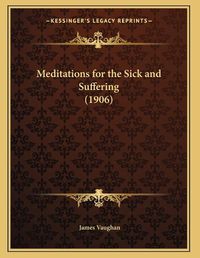 Cover image for Meditations for the Sick and Suffering (1906)