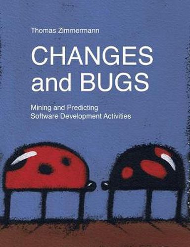 Cover image for Changes and Bugs: Mining and Predicting Software Development Activities