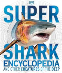Cover image for Super Shark Encyclopedia: And Other Creatures of the Deep