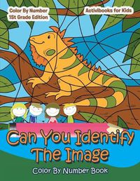 Cover image for Can You Identify The Image Color By Number Book: Color By Number 1St Grade Edition