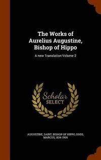 Cover image for The Works of Aurelius Augustine, Bishop of Hippo: A New Translation Volume 2