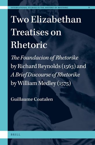 Cover image for Two Elizabethan Treatises on Rhetoric: The Foundacion of Rhetorike by Richard Reynolds (1563) and A Brief Discourse on Rhetoricke by William Medley (1575)