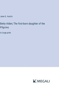 Cover image for Betty Alden; The first-born daughter of the Pilgrims