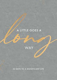 Cover image for A Little Goes a Long Way: 52 Days to a Significant Life