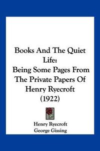 Cover image for Books and the Quiet Life: Being Some Pages from the Private Papers of Henry Ryecroft (1922)