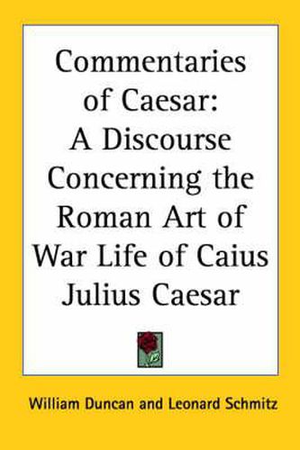 Cover image for Commentaries of Caesar: A Discourse Concerning the Roman Art of War (1859) Life of Caius Julius Caesar (1859)