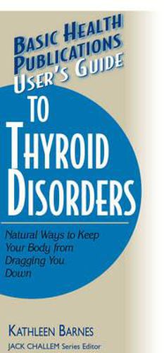 User'S Guide to Thyroid Disorders: Natural Ways to Keep Your Body from Dragging You Down
