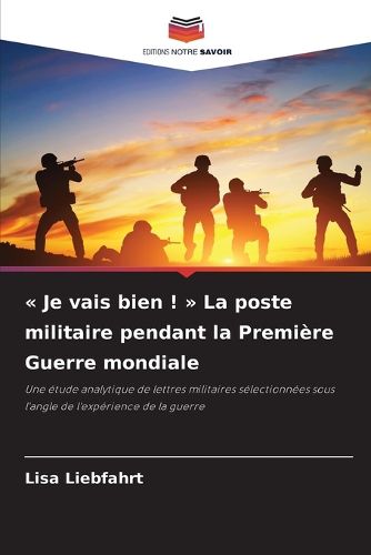 Cover image for Je vais bien ! La poste militaire pendant la Premiere Guerre mondiale