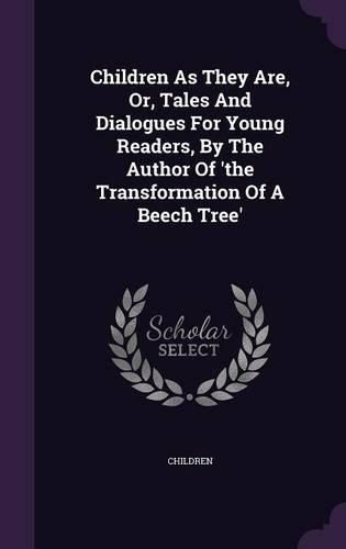 Cover image for Children as They Are, Or, Tales and Dialogues for Young Readers, by the Author of 'The Transformation of a Beech Tree
