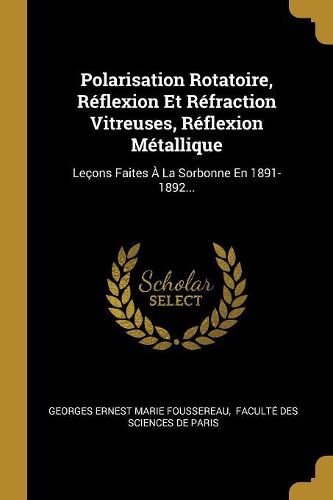 Cover image for Polarisation Rotatoire, Reflexion Et Refraction Vitreuses, Reflexion Metallique