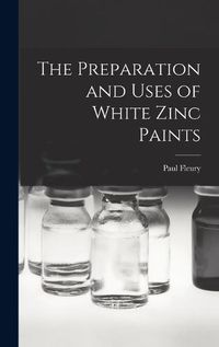 Cover image for The Preparation and Uses of White Zinc Paints