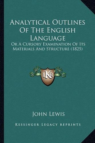 Cover image for Analytical Outlines of the English Language: Or a Cursory Examination of Its Materials and Structure (1825)