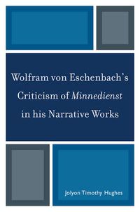 Cover image for Wolfram von Eschenbach's Criticism of Minnedienst in his Narrative Works