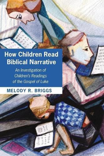 Cover image for How Children Read Biblical Narrative: An Investigation of Children's Readings of the Gospel of Luke