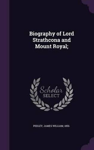 Cover image for Biography of Lord Strathcona and Mount Royal;