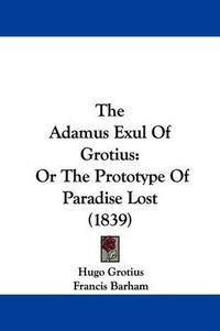 Cover image for The Adamus Exul of Grotius: Or the Prototype of Paradise Lost (1839)