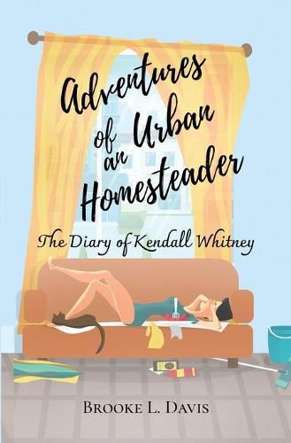 Adventures of an Urban Homesteader: The Diary of Kendall Whitney