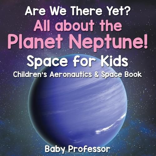 Cover image for Are We There Yet? All About the Planet Neptune! Space for Kids - Children's Aeronautics & Space Book