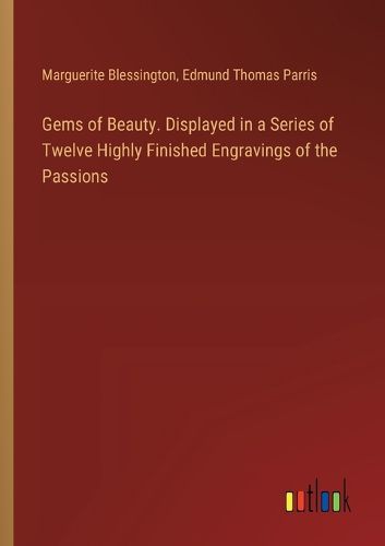 Cover image for Gems of Beauty. Displayed in a Series of Twelve Highly Finished Engravings of the Passions