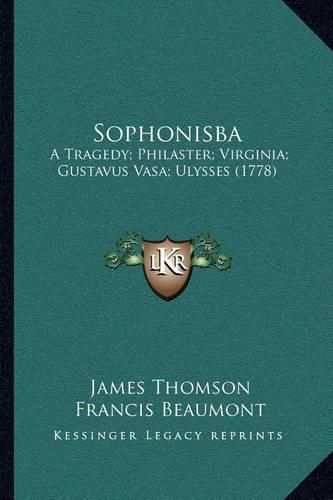 Cover image for Sophonisba: A Tragedy; Philaster; Virginia; Gustavus Vasa; Ulysses (1778)