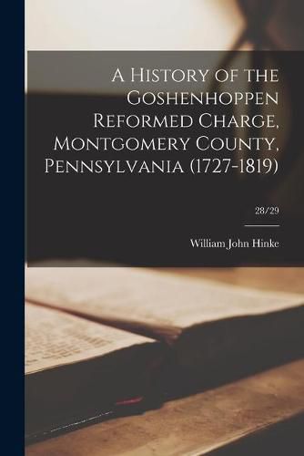 Cover image for A History of the Goshenhoppen Reformed Charge, Montgomery County, Pennsylvania (1727-1819); 28/29