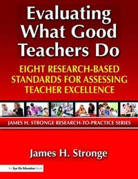 Cover image for Evaluating What Good Teachers Do: Eight Research-Based Standards for Assessing Teacher Excellence