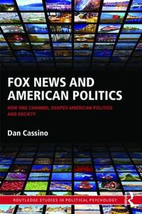 Cover image for Fox News and American Politics: How One Channel Shapes American Politics and Society