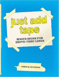 Cover image for JUST ADD TAPE; Bogus Signs for Drive-Thru Lines