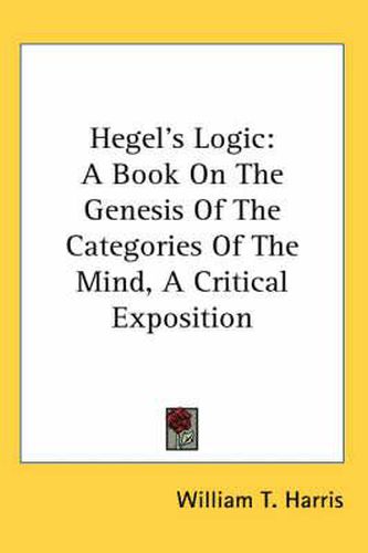 Cover image for Hegel's Logic: A Book on the Genesis of the Categories of the Mind, a Critical Exposition