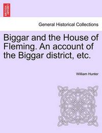 Cover image for Biggar and the House of Fleming. An account of the Biggar district, etc.