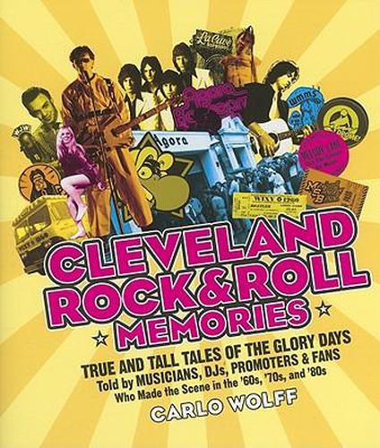 Cover image for Cleveland Rock and Roll Memories: True and Tall Tales of the Glory Days, Told by Musicians, Djs, Promoters, and Fans Who Made the Scene in the '60s, '70s, and '80s