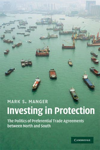 Cover image for Investing in Protection: The Politics of Preferential Trade Agreements between North and South