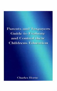 Cover image for Parents and Taxpayers Guide to Evaluate and Control Their Children's Education