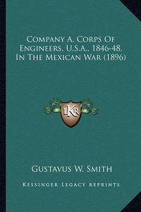 Cover image for Company A, Corps of Engineers, U.S.A., 1846-48, in the Mexiccompany A, Corps of Engineers, U.S.A., 1846-48, in the Mexican War (1896) an War (1896)