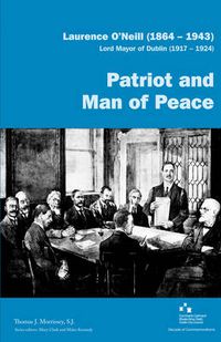 Cover image for Laurence O'Neill (1864-1943), Lord Mayor of Dublin (1917-1924): Patriot and Man of Peace