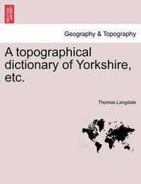 Cover image for A topographical dictionary of Yorkshire, etc.