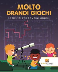 Cover image for Molto Grandi Giochi: Labirinti Per Bambini Giochi