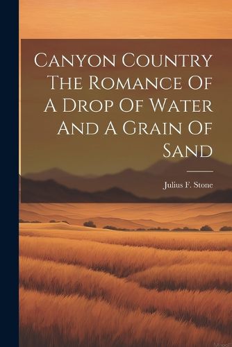 Cover image for Canyon Country The Romance Of A Drop Of Water And A Grain Of Sand