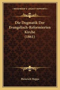 Cover image for Die Dogmatik Der Evangelisch-Reformierten Kirche (1861)