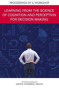 Cover image for Learning from the Science of Cognition and Perception for Decision Making: Proceedings of a Workshop