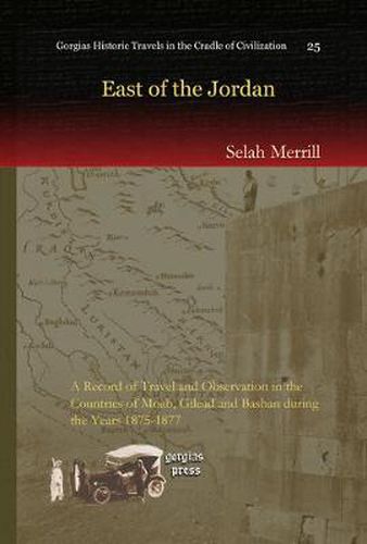 East of the Jordan: A Record of Travel and Observation in the Countries of Moab, Gilead and Bashan during the Years 1875-1877