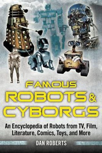 Cover image for Famous Robots and Cyborgs: An Encyclopedia of Robots from Tv, Film, Literature, Comics, Toys, and More