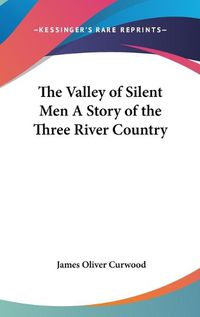 Cover image for The Valley of Silent Men a Story of the Three River Country