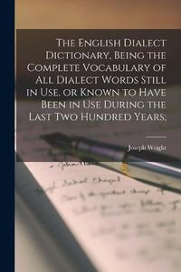 Cover image for The English Dialect Dictionary, Being the Complete Vocabulary of all Dialect Words Still in use, or Known to Have Been in use During the Last two Hundred Years;