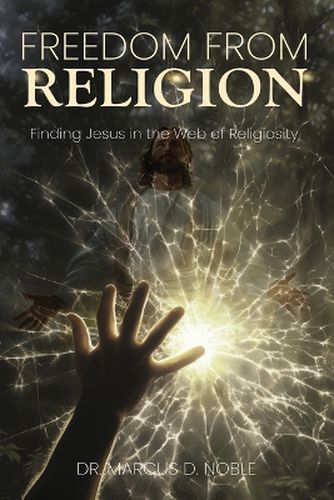 Cover image for Freedom from Religion Finding Jesus in the Web of Religiosity